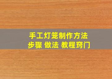 手工灯笼制作方法 步骤 做法 教程窍门